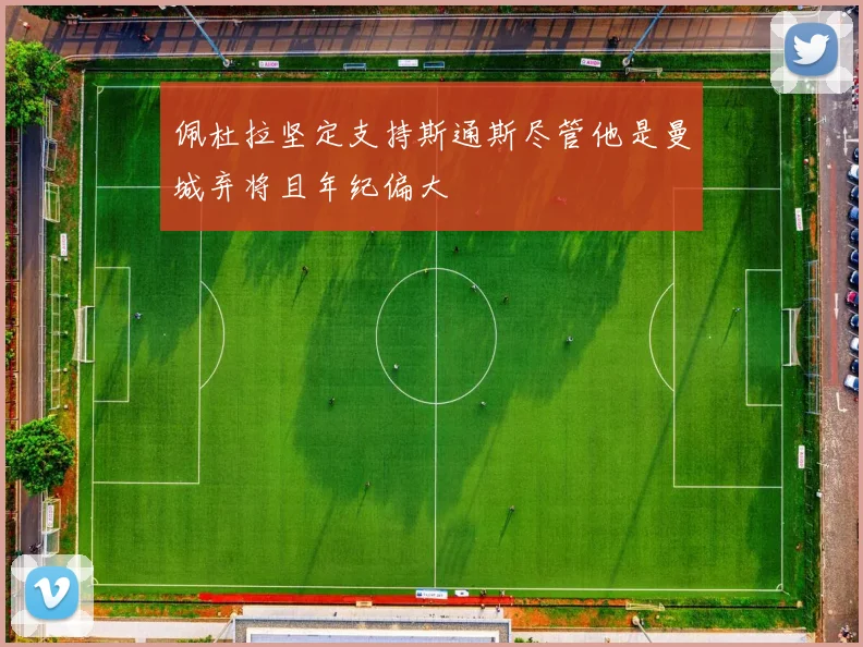 佩杜拉坚定支持斯通斯尽管他是曼城弃将且年纪偏大