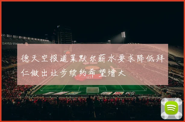 德天空报道莱默尔薪水要求降低拜仁做出让步续约希望增大
